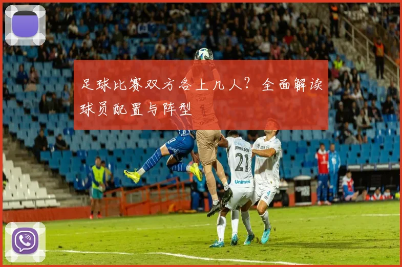 足球比赛双方各上几人？全面解读球员配置与阵型